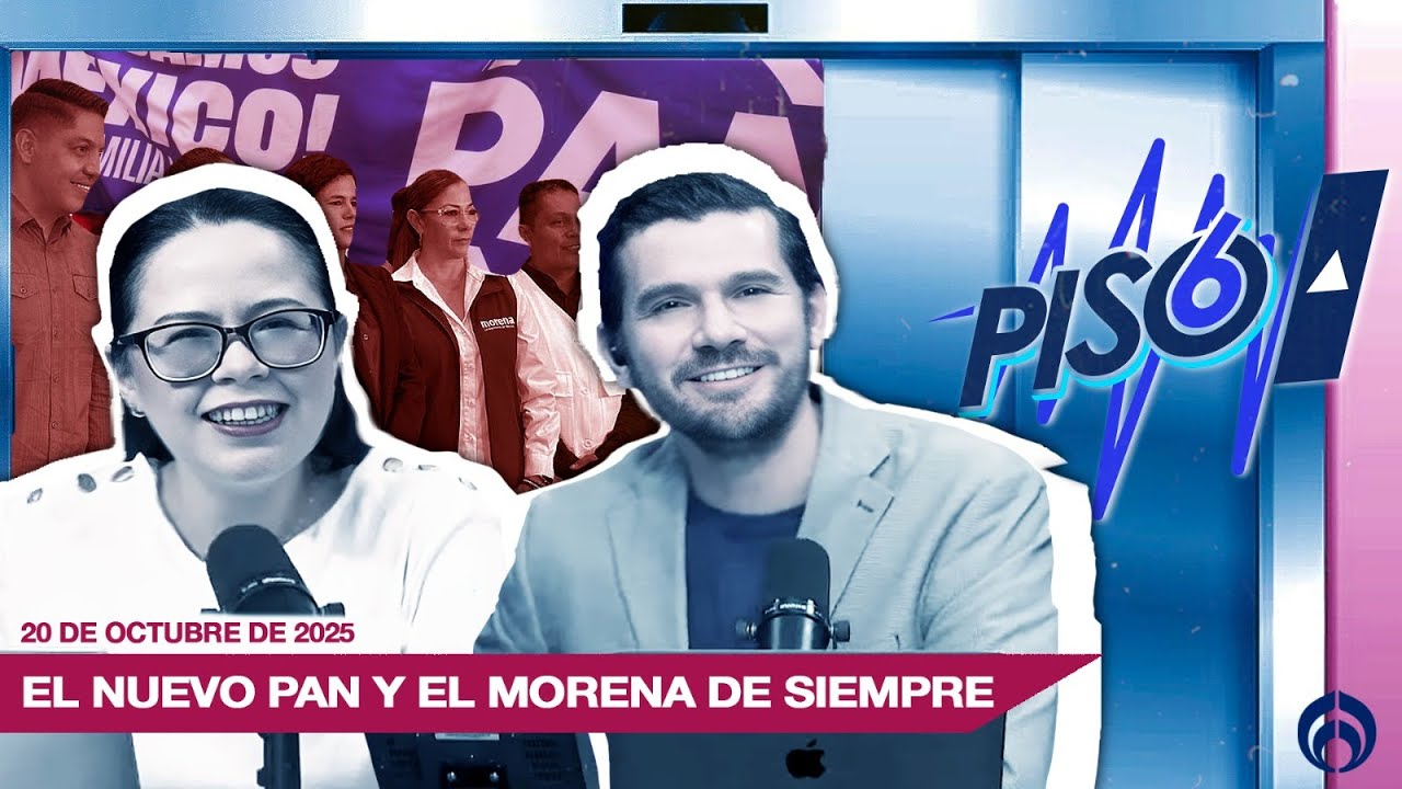 El nuevo PAN y el MORENA de siempre | PISO 6 | 20 Octubre 25