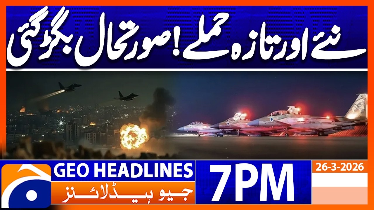 Situation Critical... IRAN-ISRAEL WAR | Geo News 7 PM Headlines | 26 March 2026