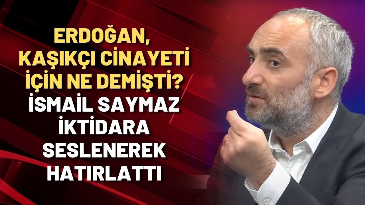 Erdoğan, Kaşıkçı cinayeti için ne demişti? İsmail Saymaz hatırlattı
