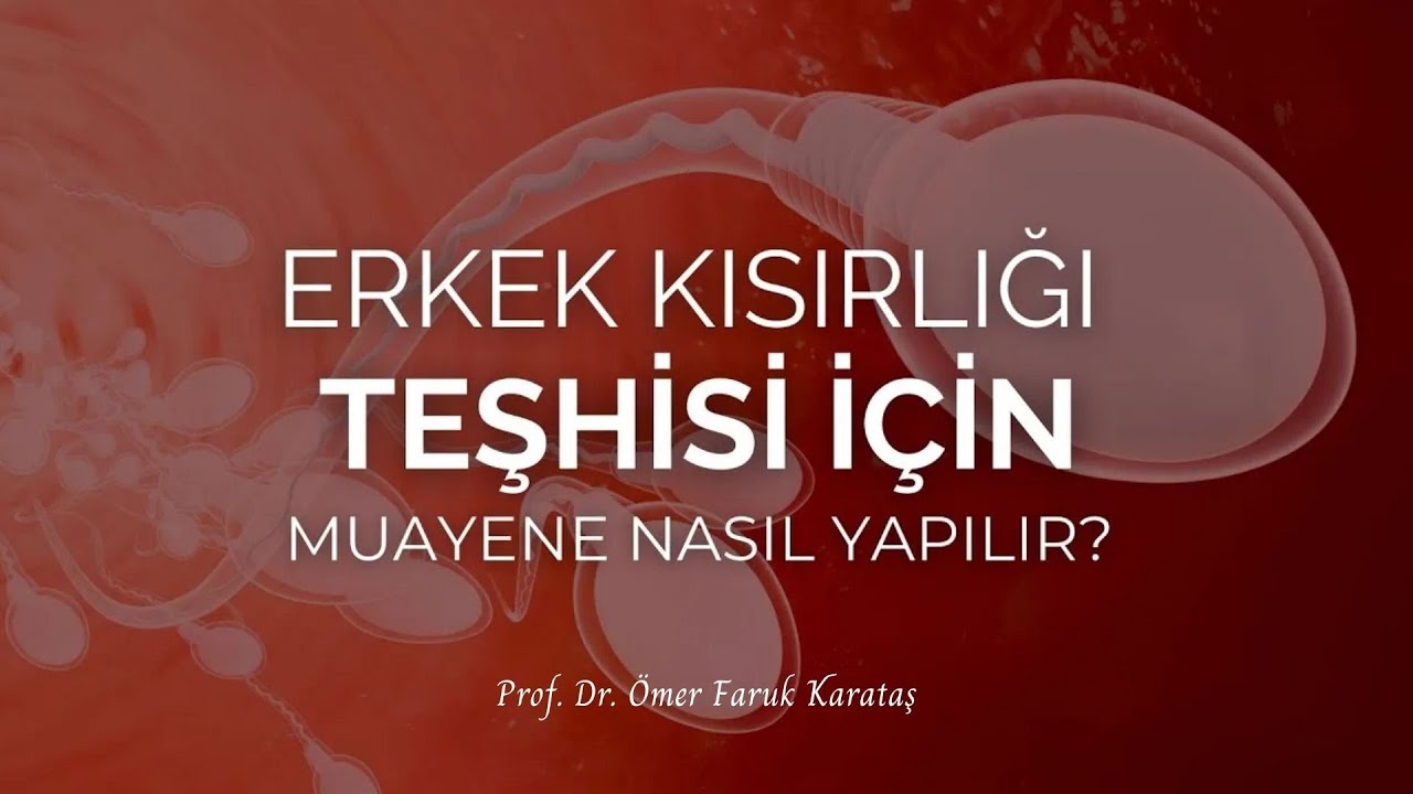 Erkek Kısırlığı Teşhisi İçin Muayene Nasıl Yapılır? - Prof. Dr. Ömer Faruk Karataş