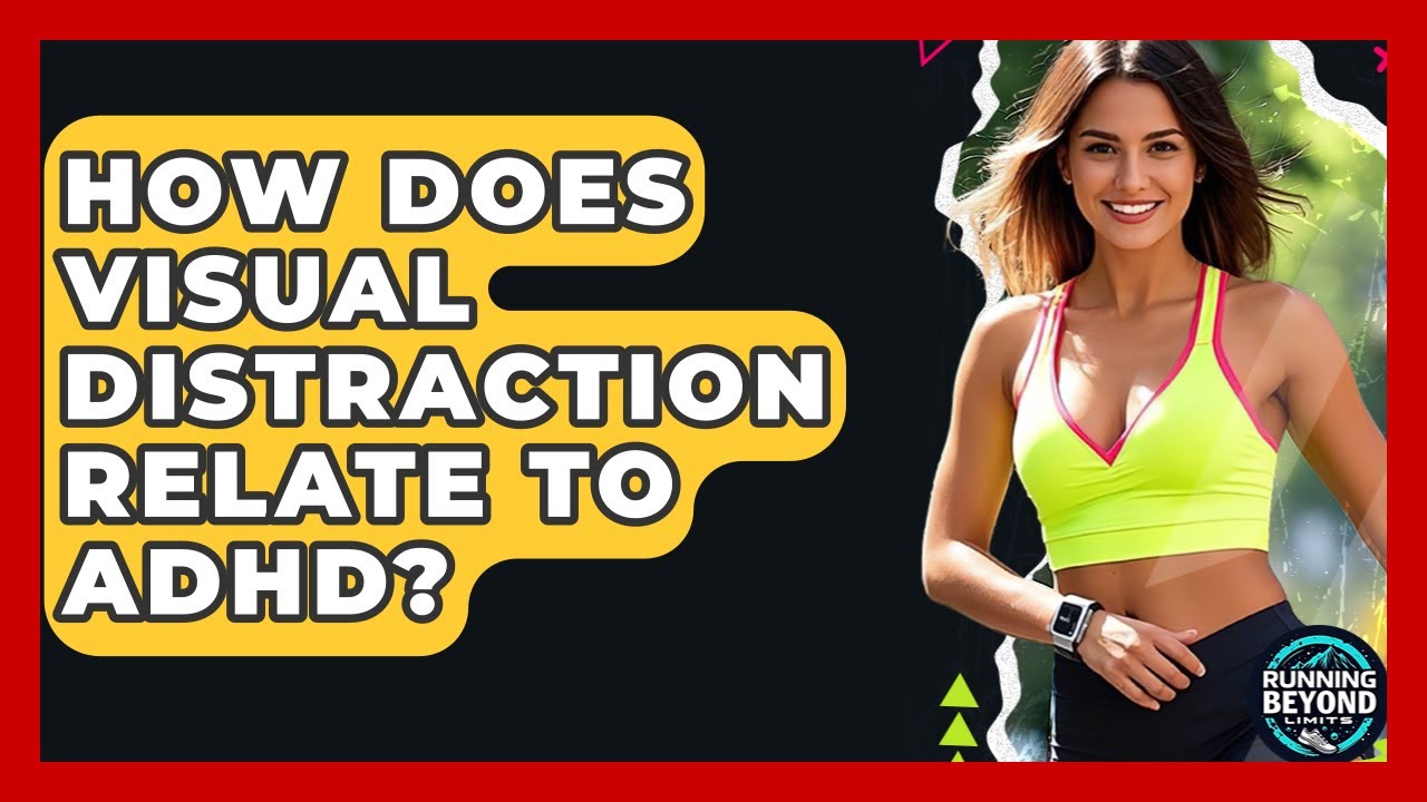 How Does Visual Distraction Relate To ADHD? - Running Beyond Limits
