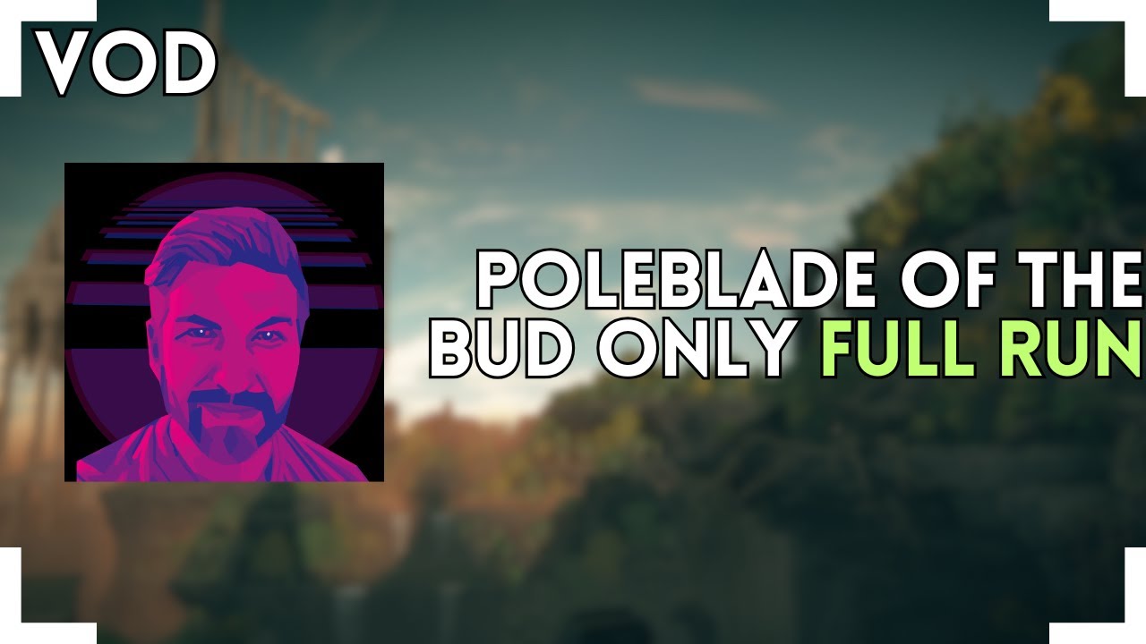 Poleblade of the Bud ONLY || FULL RUN