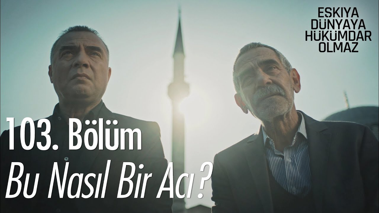 Bu nasıl bir acıdır? - Eşkıya Dünyaya Hükümdar Olmaz 103. Bölüm