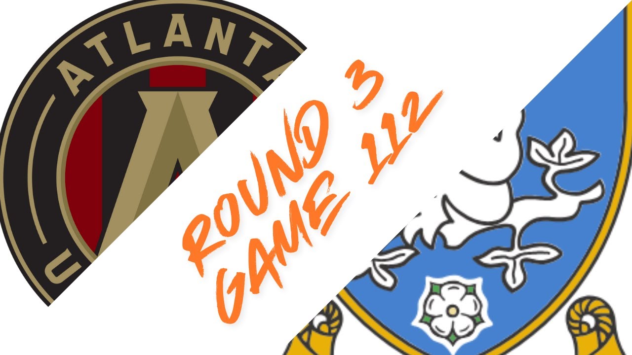 Round 3 Game 112 Atlanta United vs Sheffield Wednesday