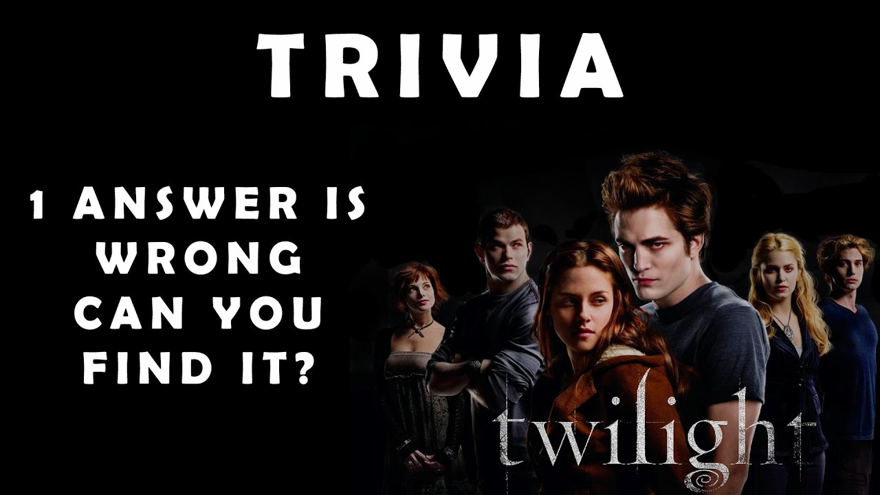 FAN TRIVIA- TWILIGHT - CAN YOU FIND THE 1 WRONG ANSWER?
