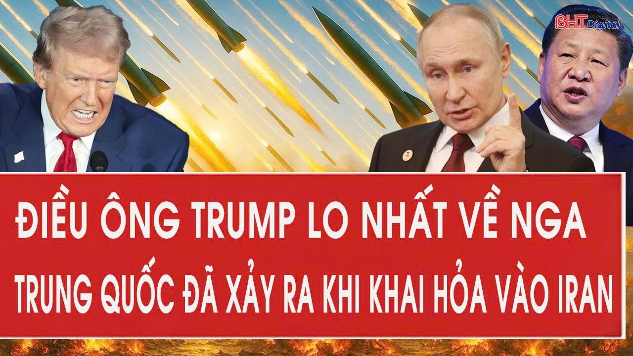 Điều ông Trump lo nhất về Nga, Trung Quốc đã xảy ra khi khai hỏa vào Iran