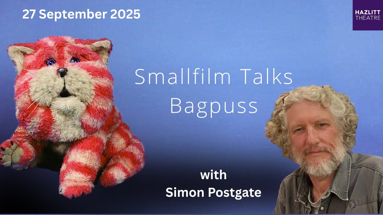 Smallfilm Talks - Bagpuss | Hazlitt Theatre  | 27 September 2025 |  Simon Postgate intro