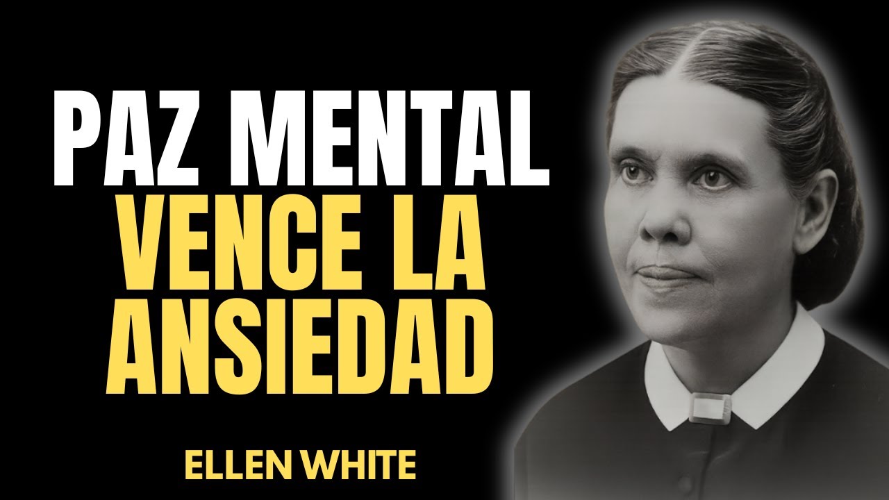 SANIDAD DE LA MENTE - CÓMO ELENA WHITE ENSEÑA A SUPERAR LA ANSIEDAD Y ENCONTRAR LA PAZ