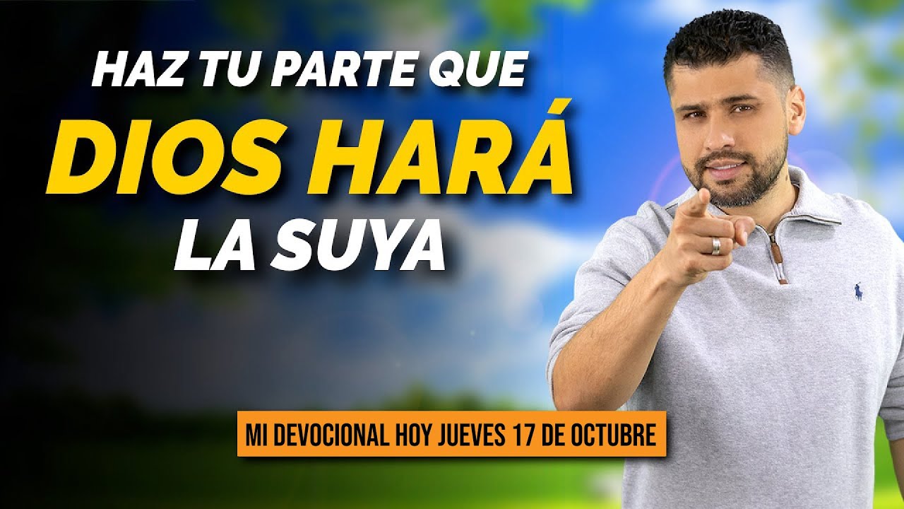 MI DEVOCIONAL HOY JUEVES 17 DE OCTUBRE 2024 HAZ TU PARTE QUE DIOS HARÁ LA SUYA