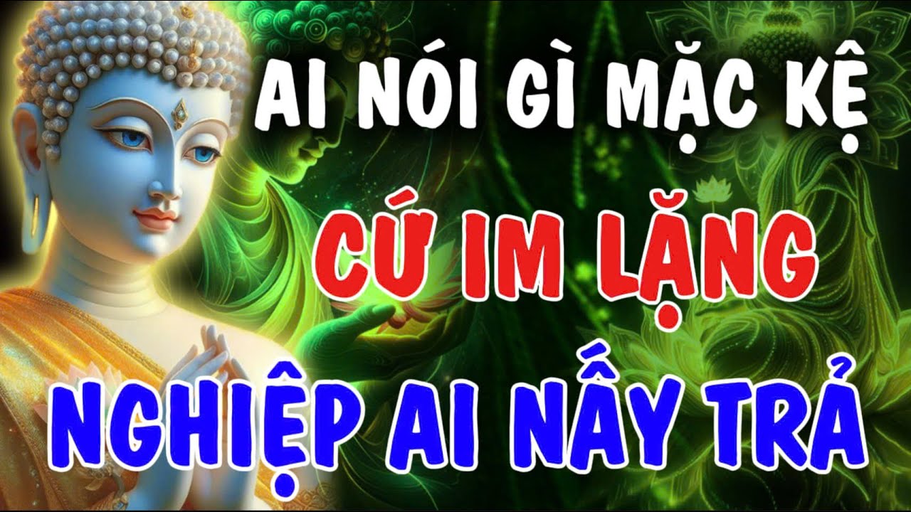 AI NÓI GÌ MẶC KỆ - CỨ IM LẶNG, NGHIỆP AI NẤY TRẢ | Phật Từ An Nhiên