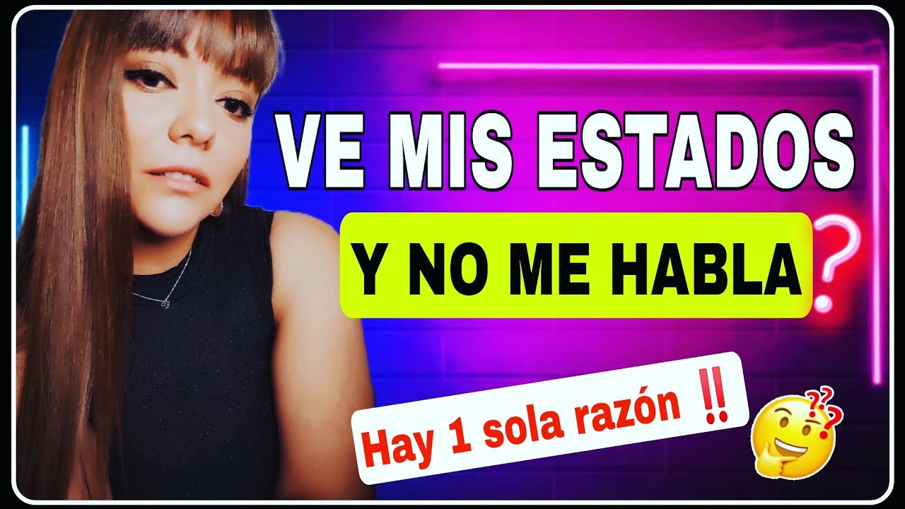 VE MIS ESTADOS, PERO NO ME HABLA/😓💔 Hay 1 SOLA RAZÓN! CONÓCELA ‼️