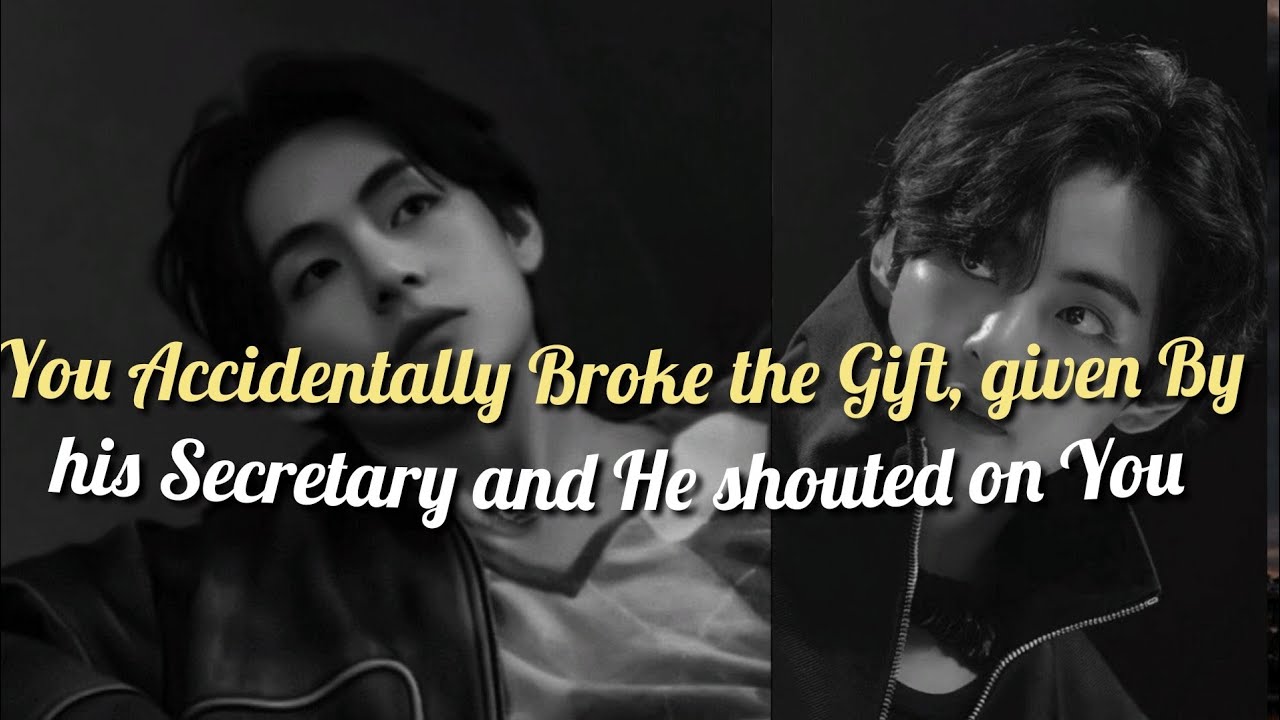 You Accidentally broke The gift, given by His secretary and He got mad at You #btsff #taehyungff