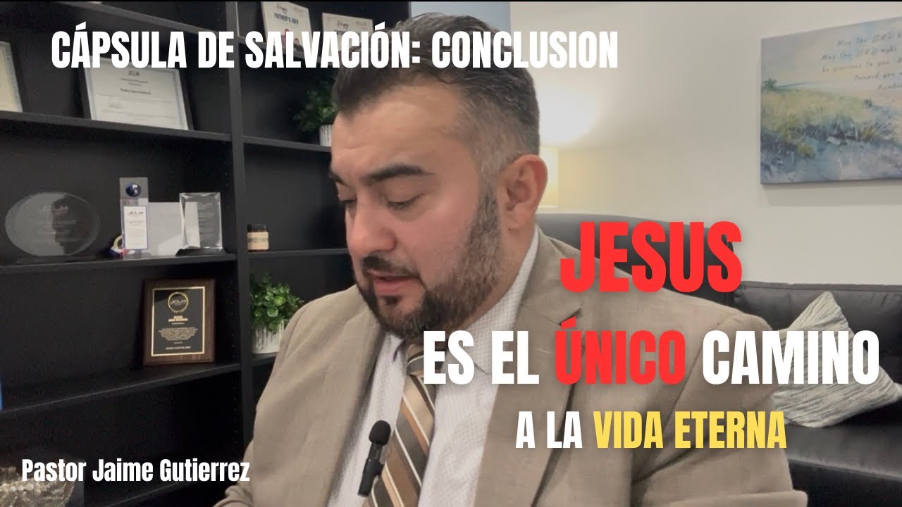 Cápsula de Salvación: Conclusión JESÚS ES EL ÚNICO CAMINO A LA VIDA ETERNA! - Pastor Jaime Gutiérrez