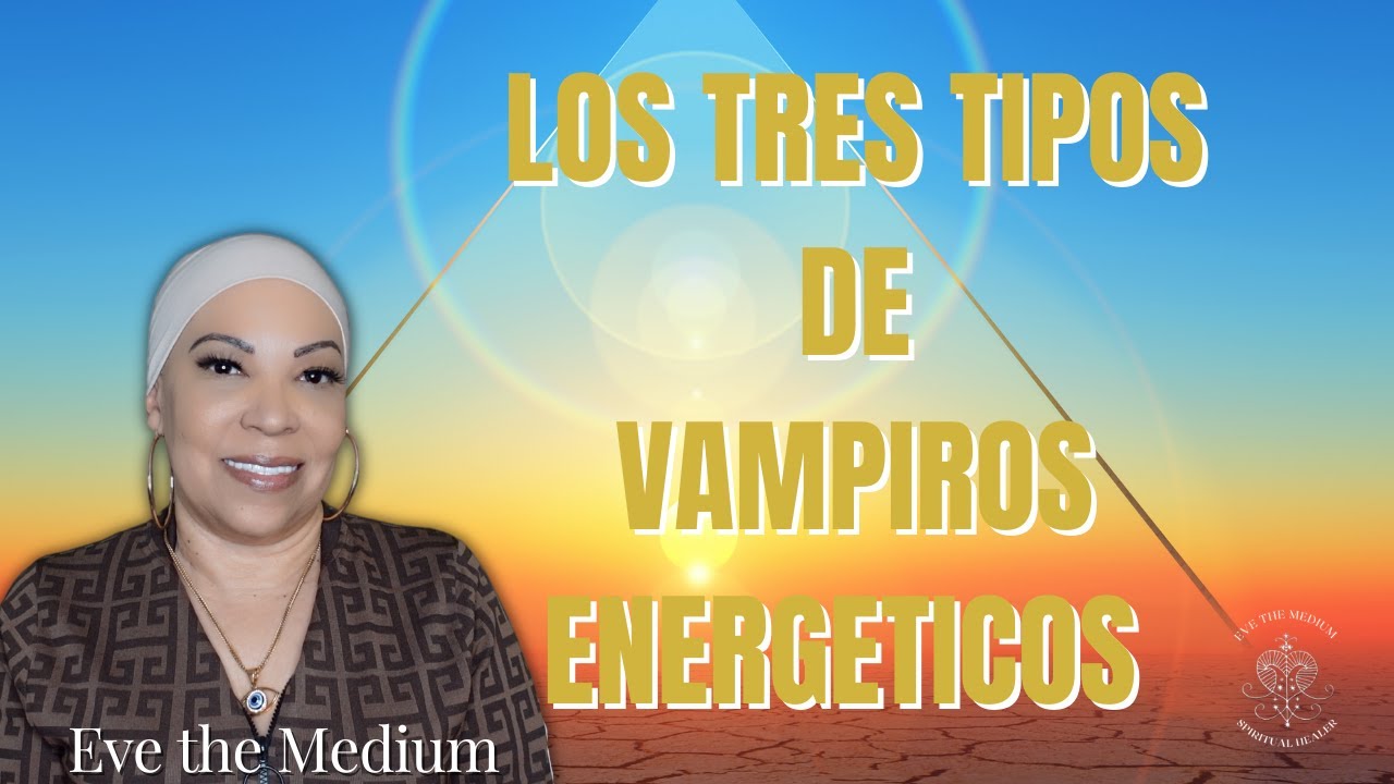 LOS TRES TIPOS DE VAMPIROS ENERGETICOS Y COMO PROTEGERSE