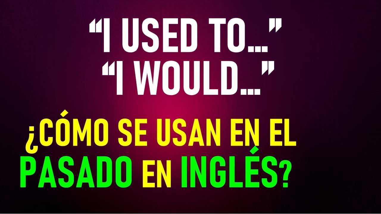 Conoce la diferencia entre USED TO y WOULD en el pasado en inglés