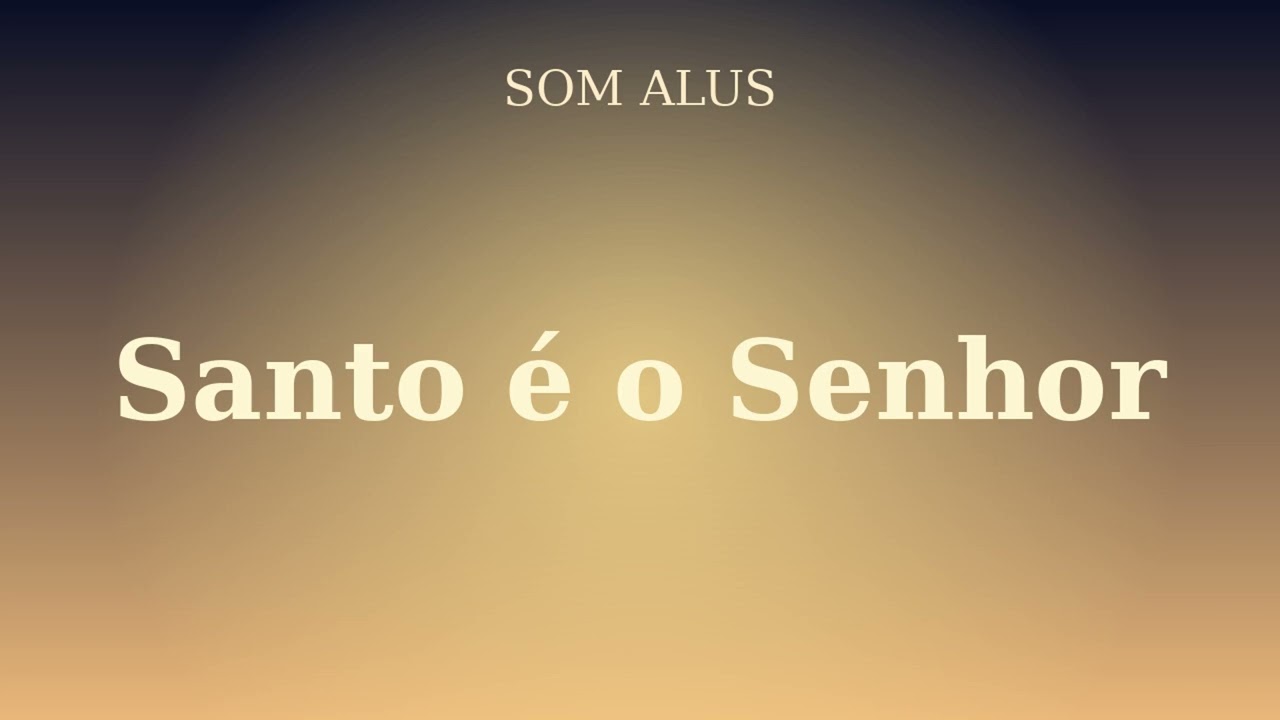 Santo é o Senhor - Som Alus