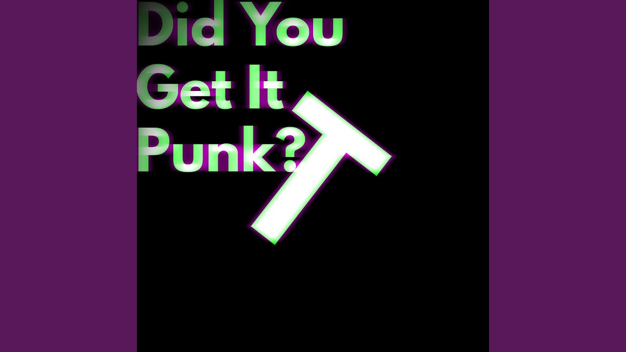 Did You Get It Punk?