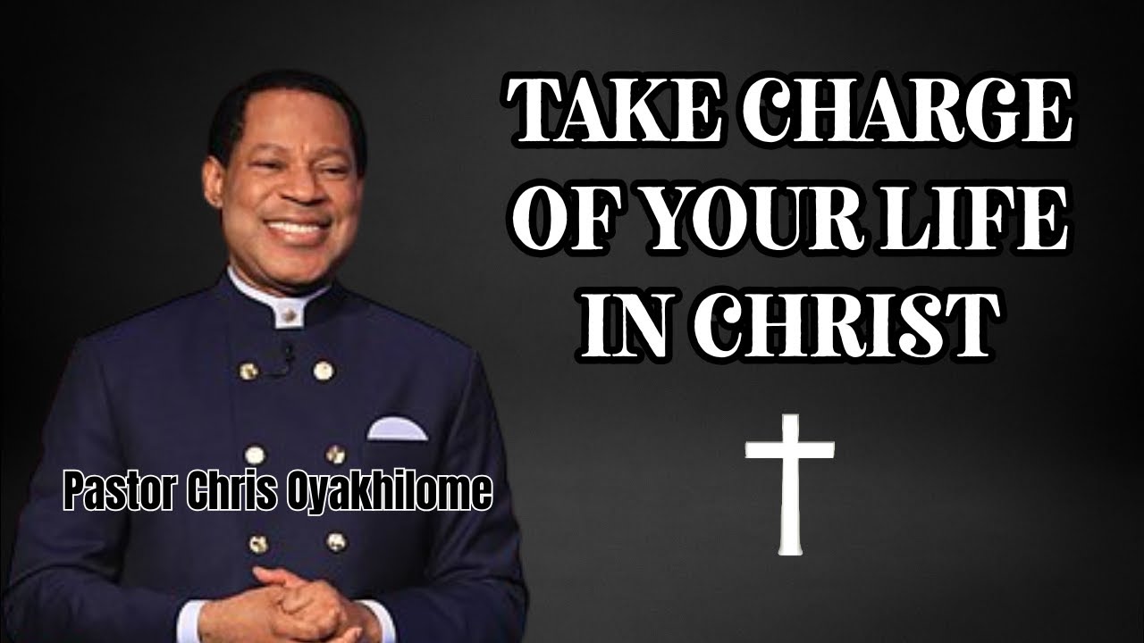 Take Charge of Your Life in Christ | Pastor Chris Oyakhilome