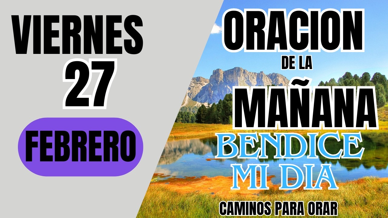 ORACION DE LA MAÑANA DE HOY VIERNES 27 DE FEBRERO  DEL 2026