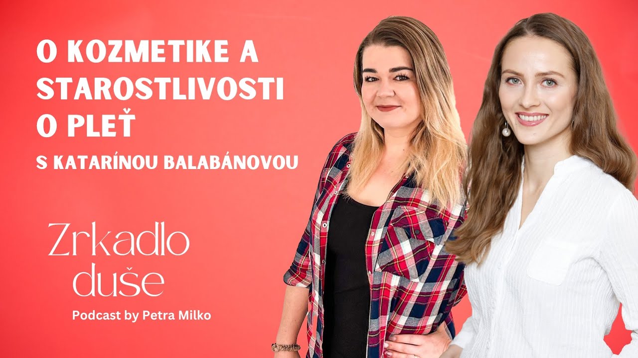 Zrkadlo duše Podcast by Petra Milko #9 : O kozmetike a starostlivosti o pleť s Katarínou Balabánovou