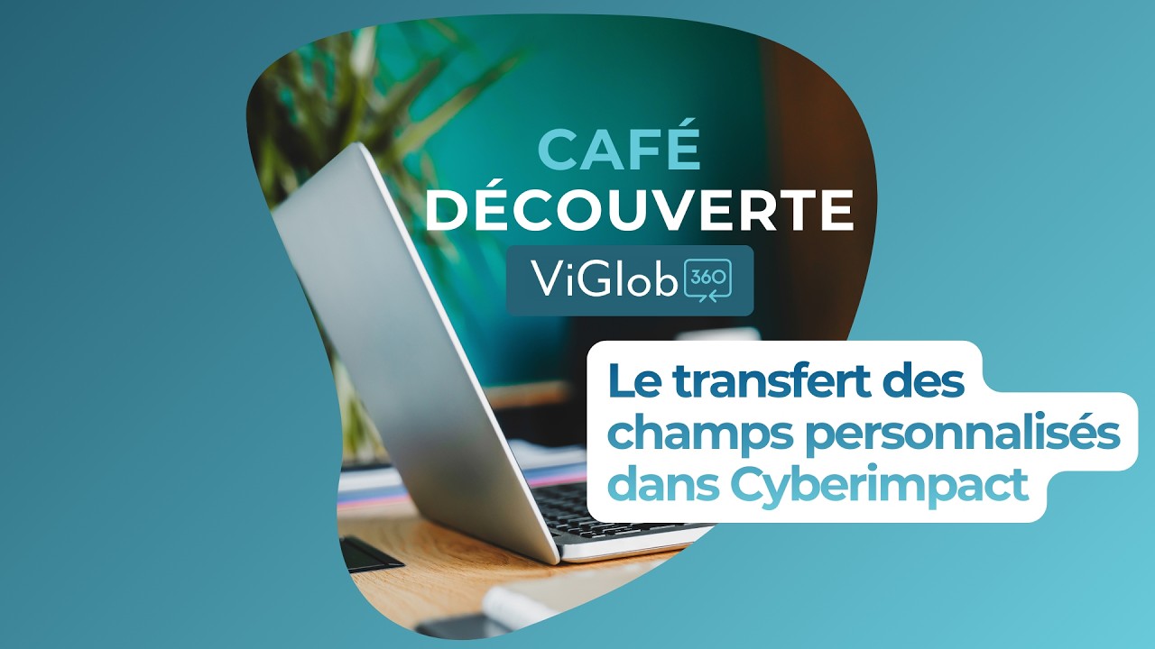 « Café Découverte » de ViGlob 360 :  Le transfert des champs personnalisés dans Cyberimpact