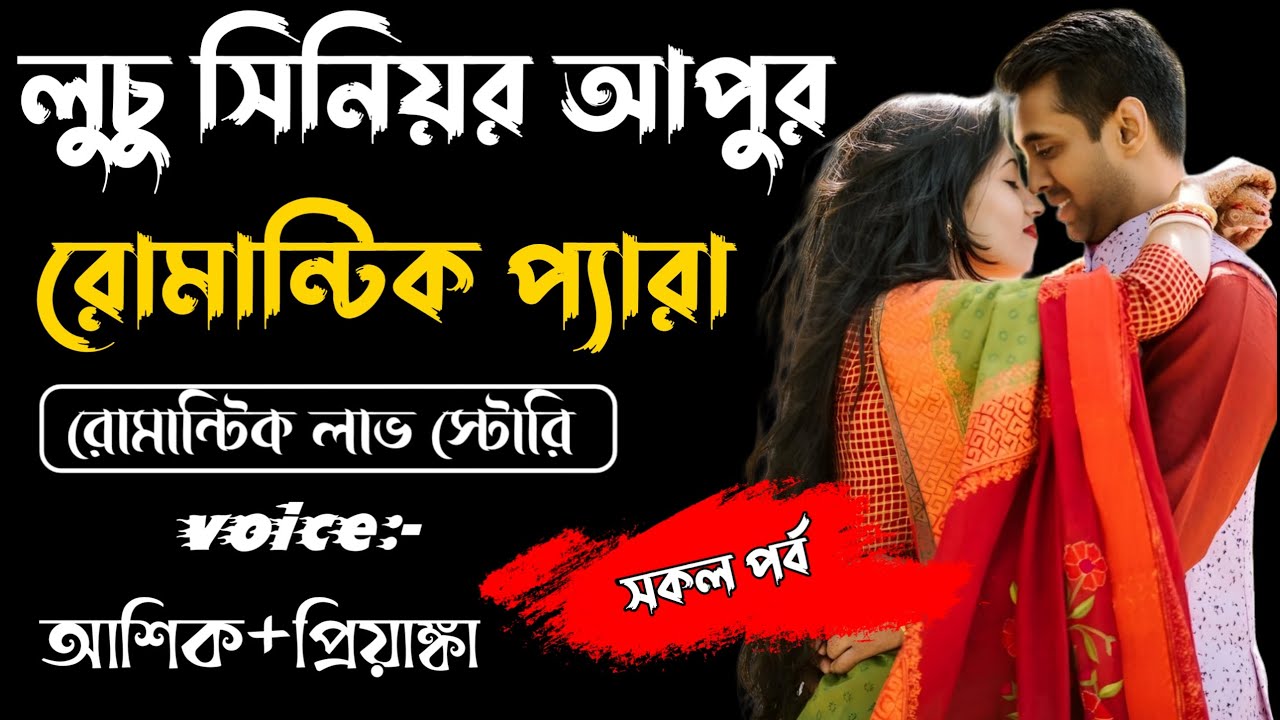 লুচু সিনিয়র আপুর রোমান্টিক প্যারা || সকল পর্ব ||Romantic Story Voice: Ashik Priyanka||Sagor Story