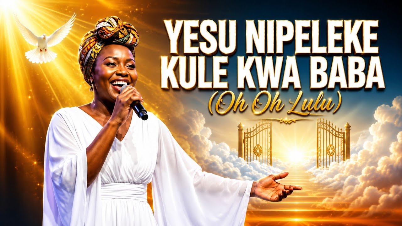 YESU NIPELEKE KULE KWA BABA OH OH LULU