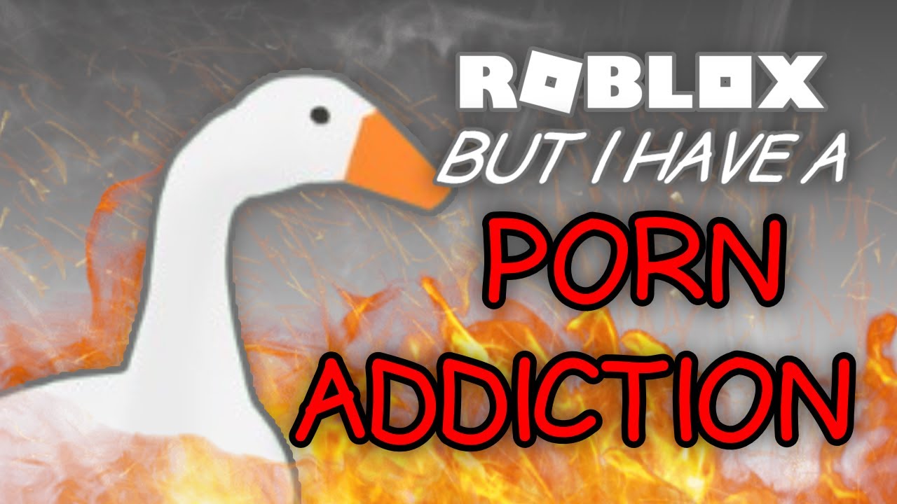 ROBLOX BUT I HAVE A CRIPPLING PORN ADDICTION.....