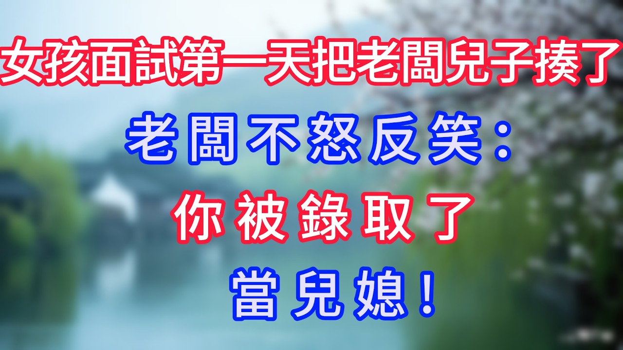 女孩面試第一天把老闆兒子揍了，老闆不怒反笑：你被錄取了，當兒媳！#岁月温情 #情感故事#幸福生活#為人處世#生活經驗#婆媳故事#子女孝順#孝順#子女不孝