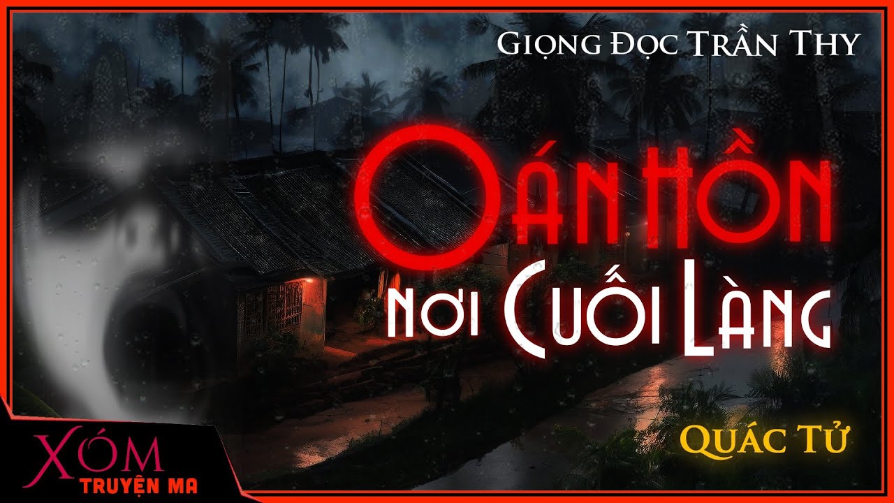 Truyện Ma : OÁN HỒN NƠI CUỐI LÀNG | Nỗi oan bao năm | Xóm Truyện Ma
