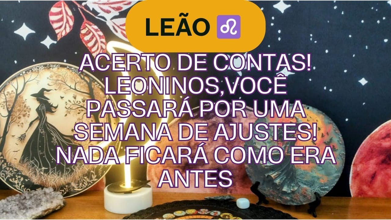 Leão ♌ Acerto de contas! Leoninos,você passará por uma semana de ajustes! Nada ficará como era antes