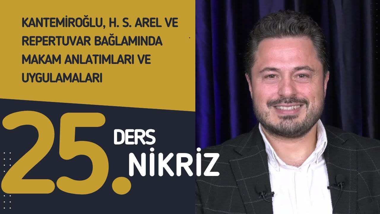 25. Ders: Nikriz - Doç. Dr. Sami Dural - Kantemiroğlu, H. S. Arel ve Repertuvar Bağlamında Makamlar