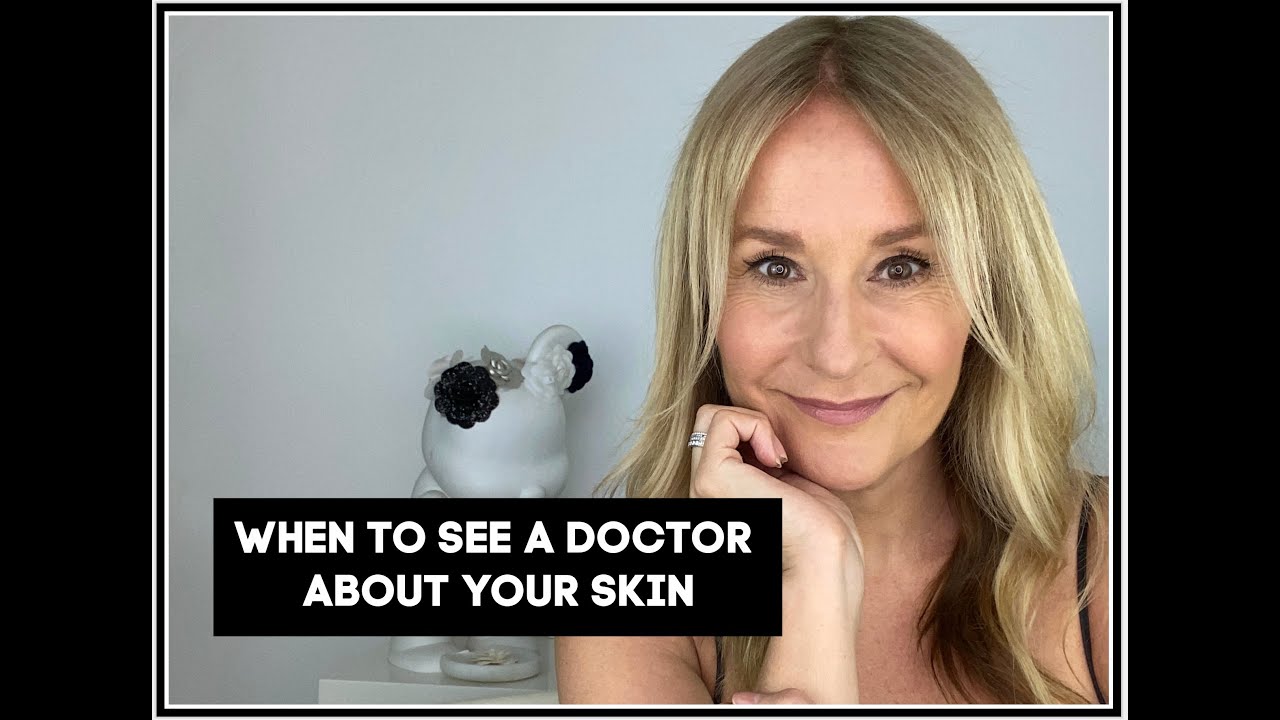 WHEN TO SEE A DOCTOR ABOUT YOUR SKIN