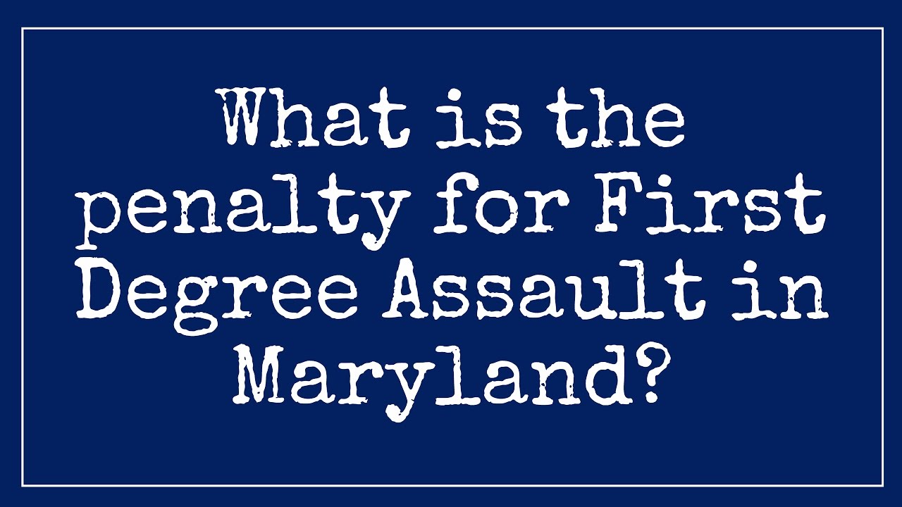 (Penalty) First (1st) degree assault in Maryland? Maryland assault attorney