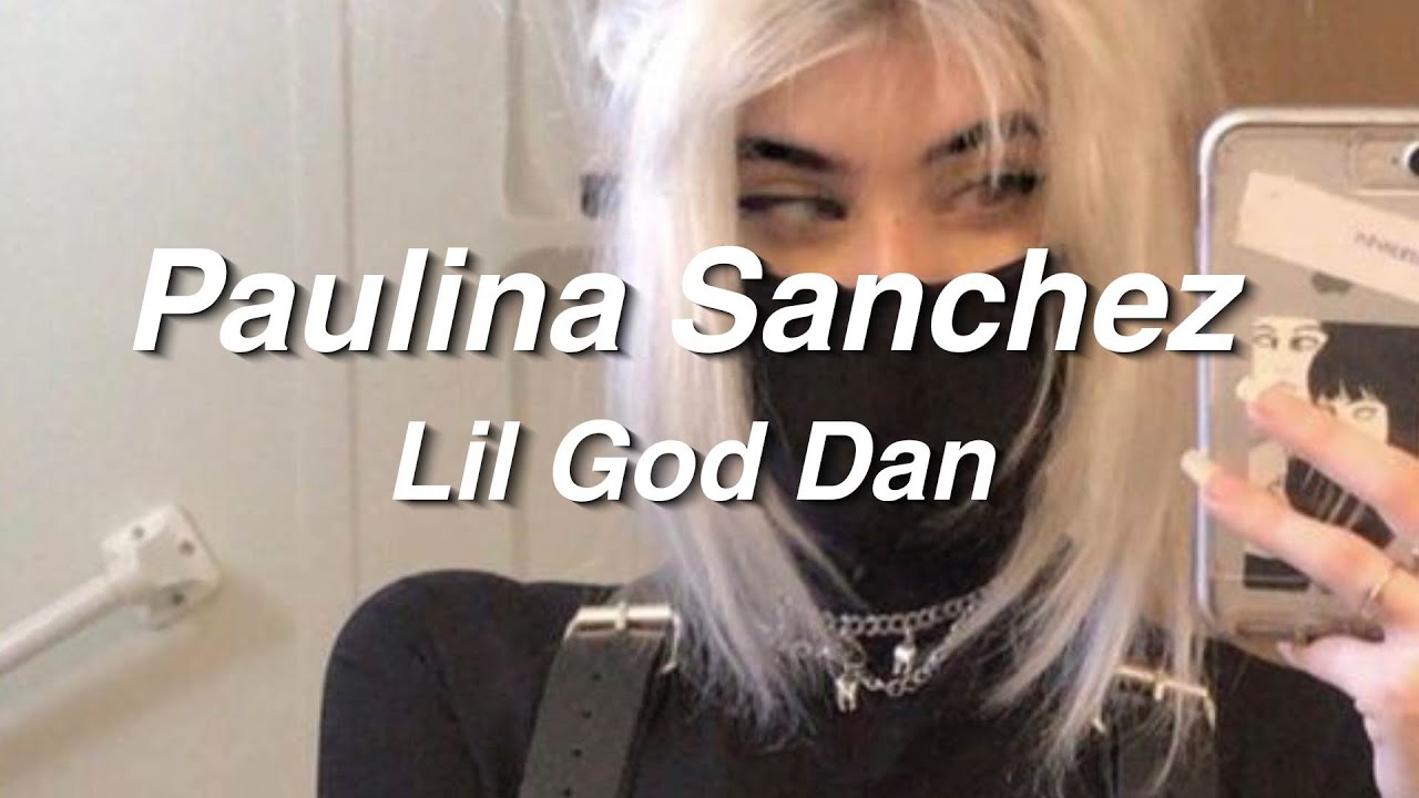 Lil God Dan - Paulina Sanchez (Prod. Hotwheels x GMF) // Lyrics