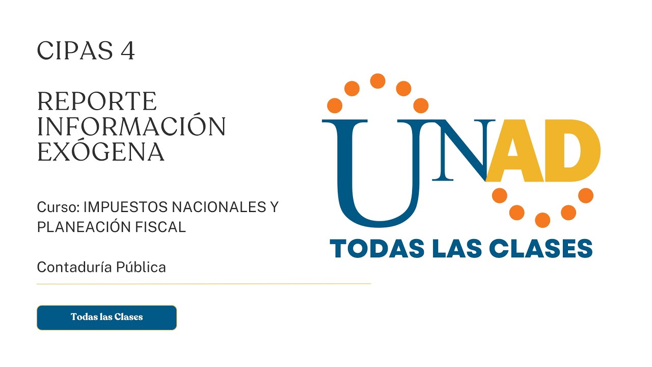 CIPAS 4 REPORTE INFORMACIÓN EXÓGENA | IMPUESTOS NACIONAELES Y PLANEACIÓN FISCAL | UNAD