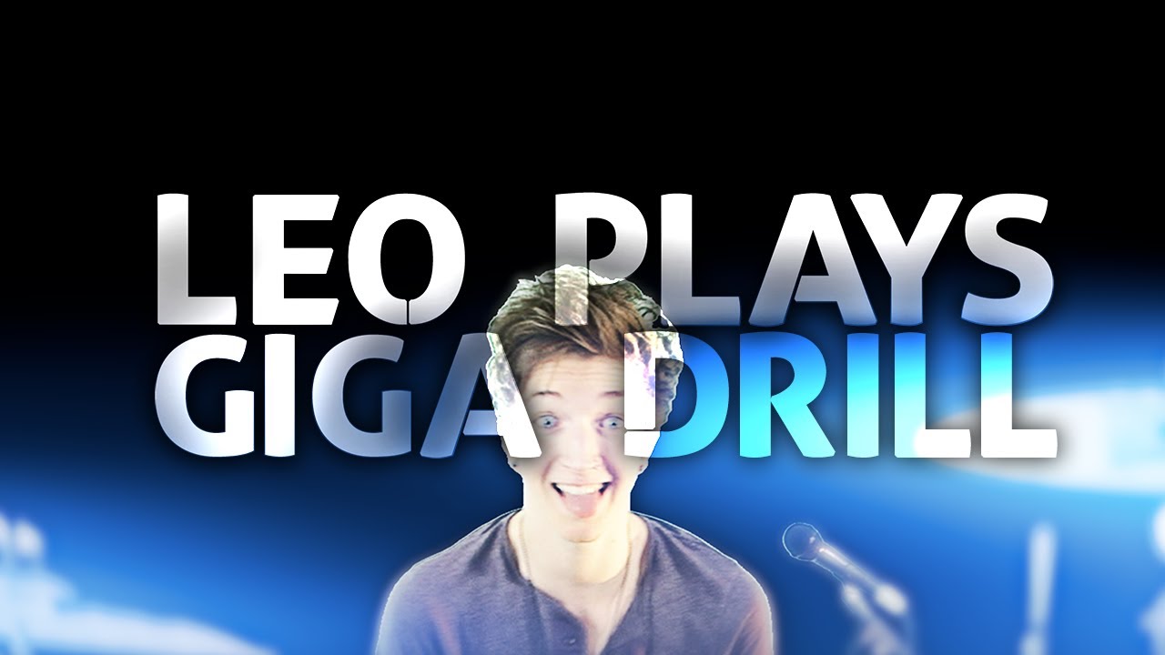 Leo Plays Heaven-Piercing Giga Drill