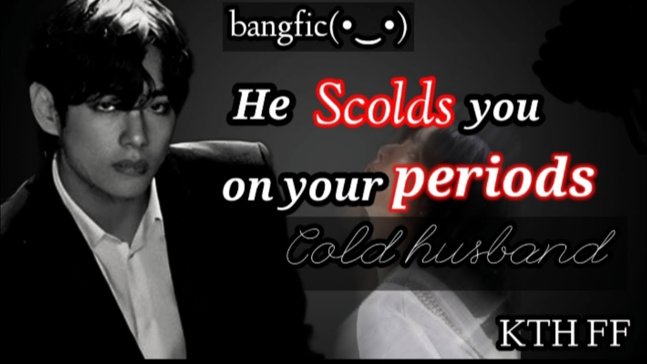 When your Cold Husband Scolds you on your Periods.....[KTH FF] *Oneshot*