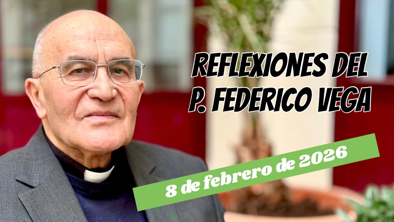 Reflexión del P. Federico Vega Ramos para el 8 de febrero de 2026