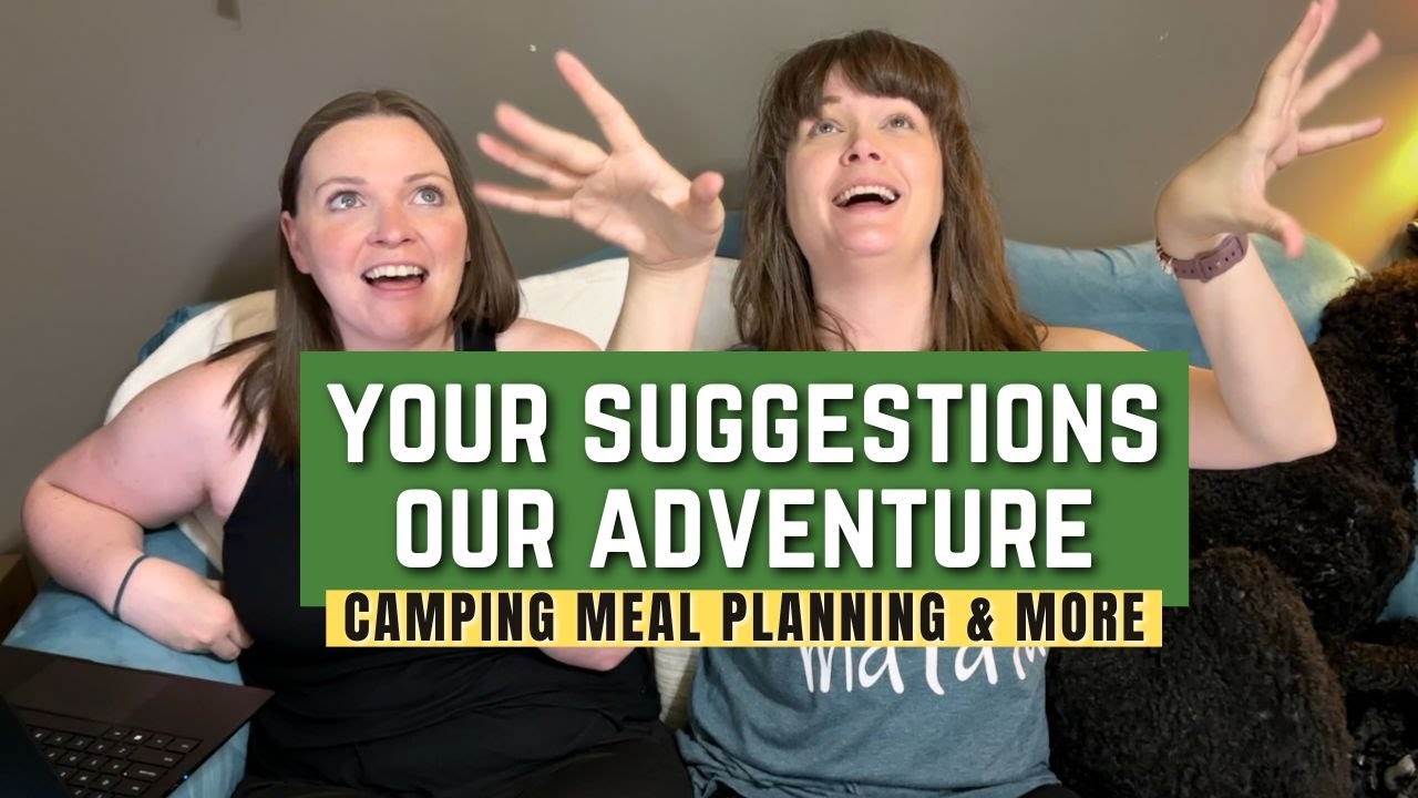 Your Suggestions, Our Adventure: Camping Meal Planning & More