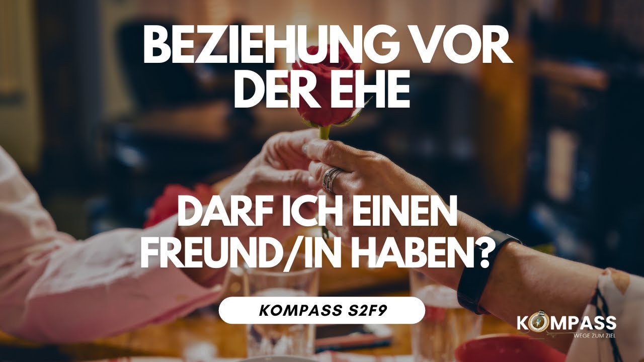 Beziehung vor der Ehe - Sinnvoll oder Zeitverschwendung? | S2F9 | Kompass - Wege zum Ziel
