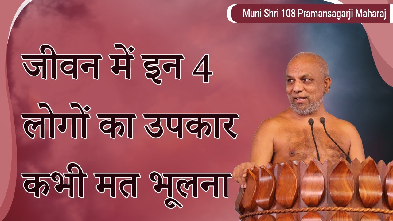 जीवन में इन 4 लोगों का उपकार कभी मत भूलना | मंगल प्रवचन | मुनि प्रमाणसागर जी