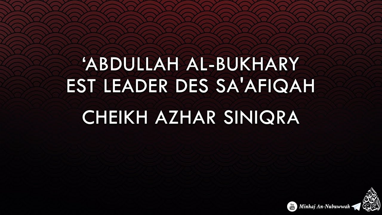 'AbdAllah Al-Bukhary est le leader des sa'afiqah - Cheikh Azhar Siniqra