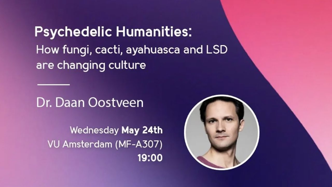 Daan Oostveen - Psychedelic Humanities: How Fungi, Cacti, Ayahuasca & LSD are Changing Culture