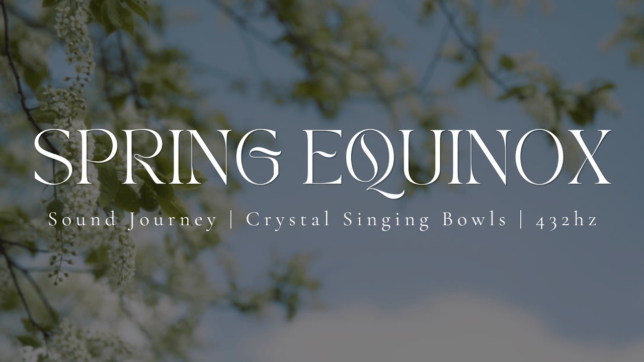 SPRING EQUINOX | Sound Journey | Crystal Singing Bowls | 432hz