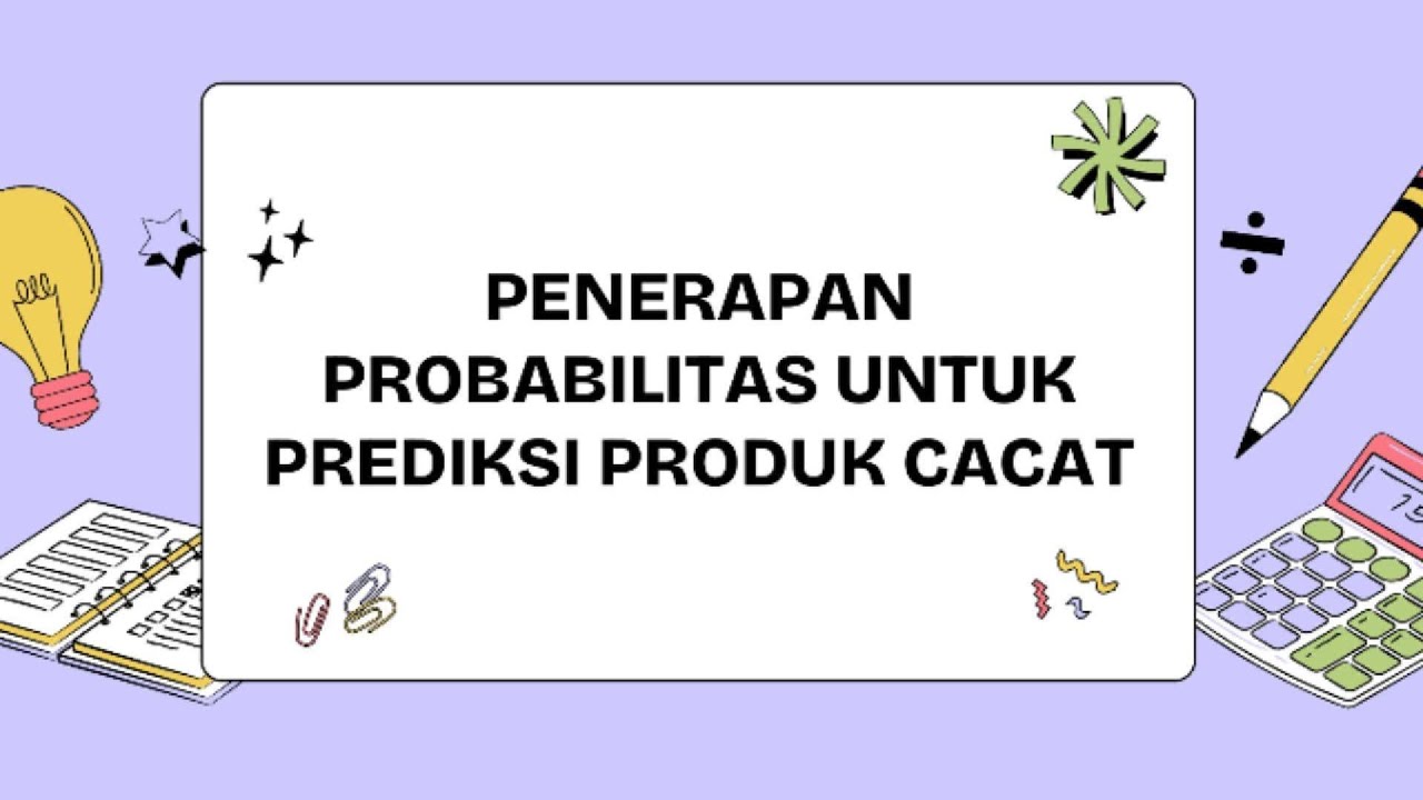 PENERAPAN PROBABILITAS UNTUK PREDIKSI PRODUK CACAT DALAM TEKNIK INDUSTRI