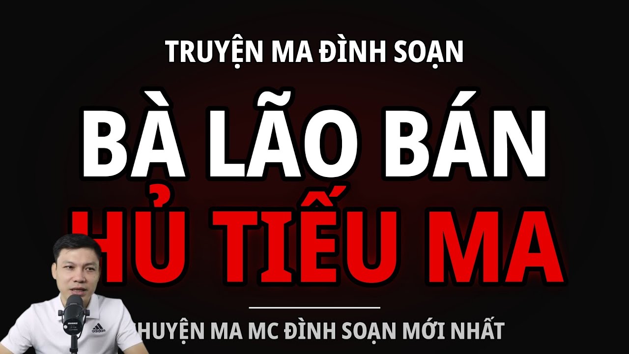 TRUYỆN MA ĐÌNH SOẠN : BÀ LÃO BÁN HỦ TIẾU MA : CHUYỆN MA MC ĐÌNH SOẠN MỚI NHẤT