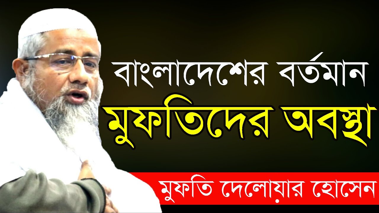 বাংলাদেশের বর্তমান মুফতিদের অবস্থা দেলোয়ার সাহেব আকবর মুফতি দেলোয়ার হোসেন Mufti Delwar Hossain