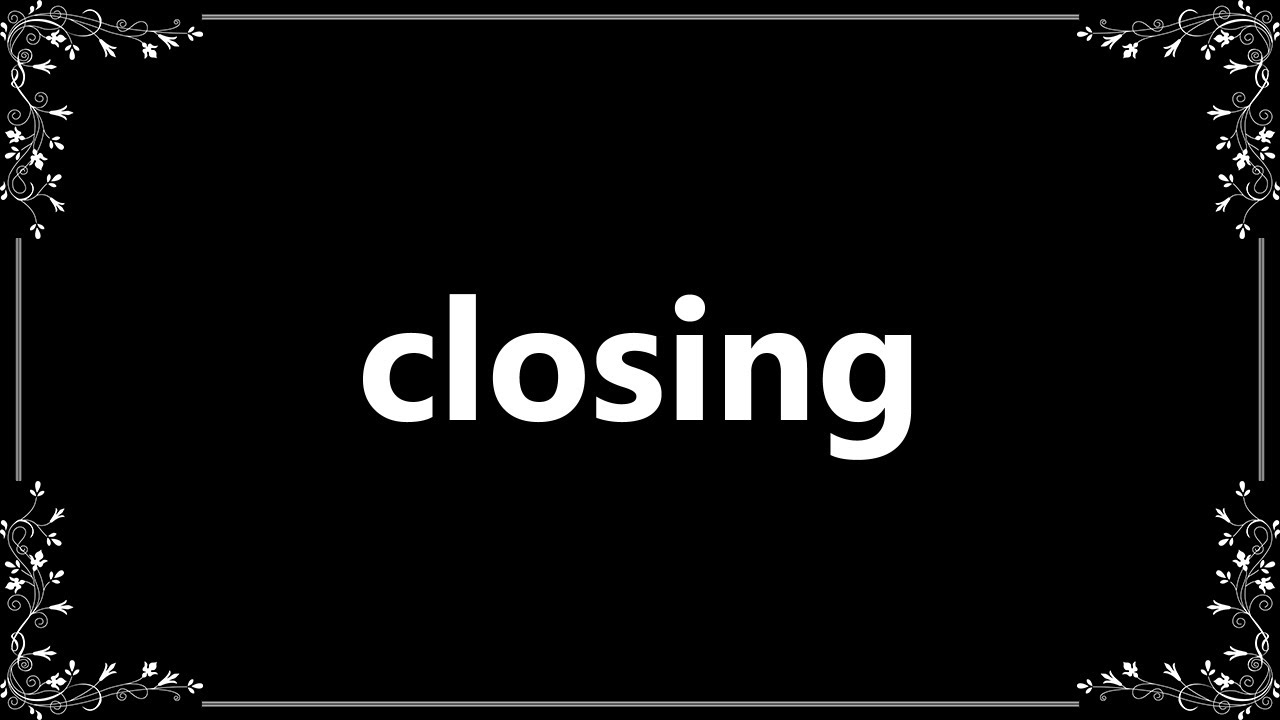 Closing - Definition and How To Pronounce