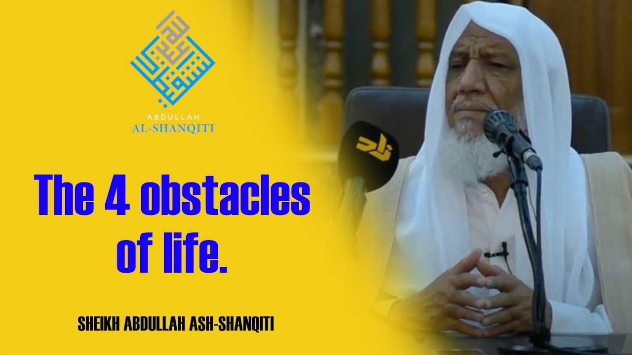 The 4 obstacles of life - Sheikh Abdullah ash-Shanqiti